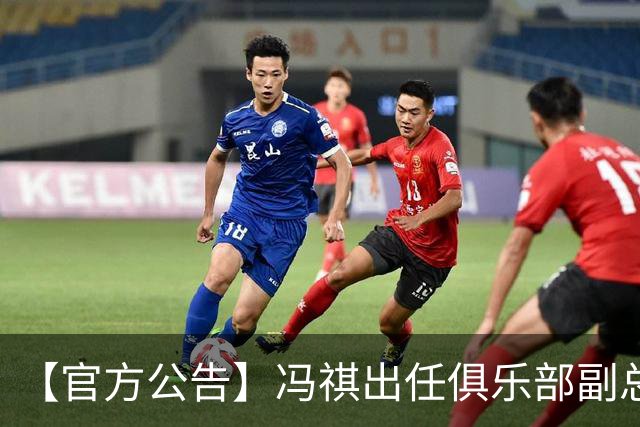 【官方公告】冯祺出任俱乐部副总经理兼领队