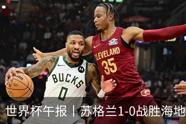 世界杯午报丨苏格兰1-0战胜海地 暂列小组第一