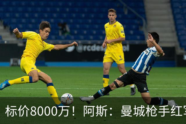 标价8000万！阿斯：曼城枪手红军已询价布阿迪，皇马、巴黎在关注