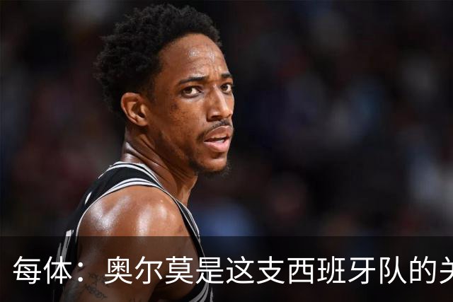 每体：奥尔莫是这支西班牙队的关键球员，他有世界杯经验