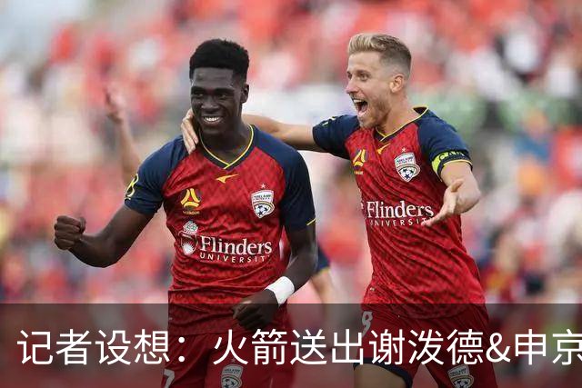 记者设想：火箭送出谢泼德&申京&DFS&亚当斯+2首轮 换字母哥&特纳